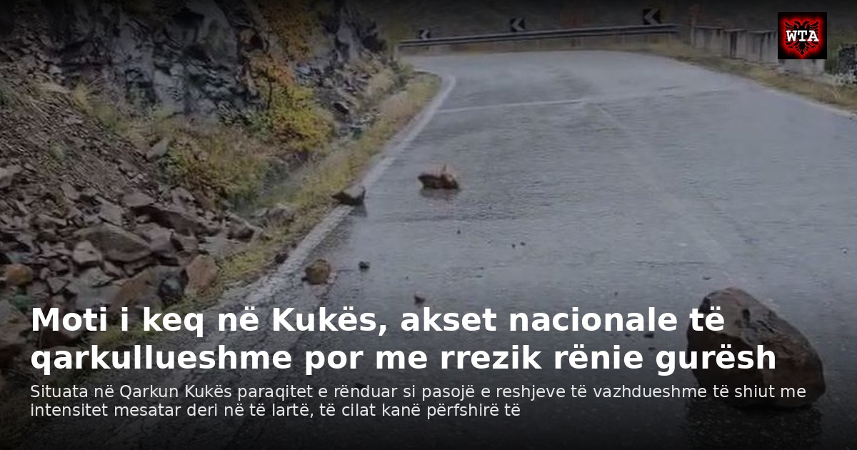 Moti i keq në Kukës, akset nacionale të qarkullueshme por me rrezik rënie gurësh