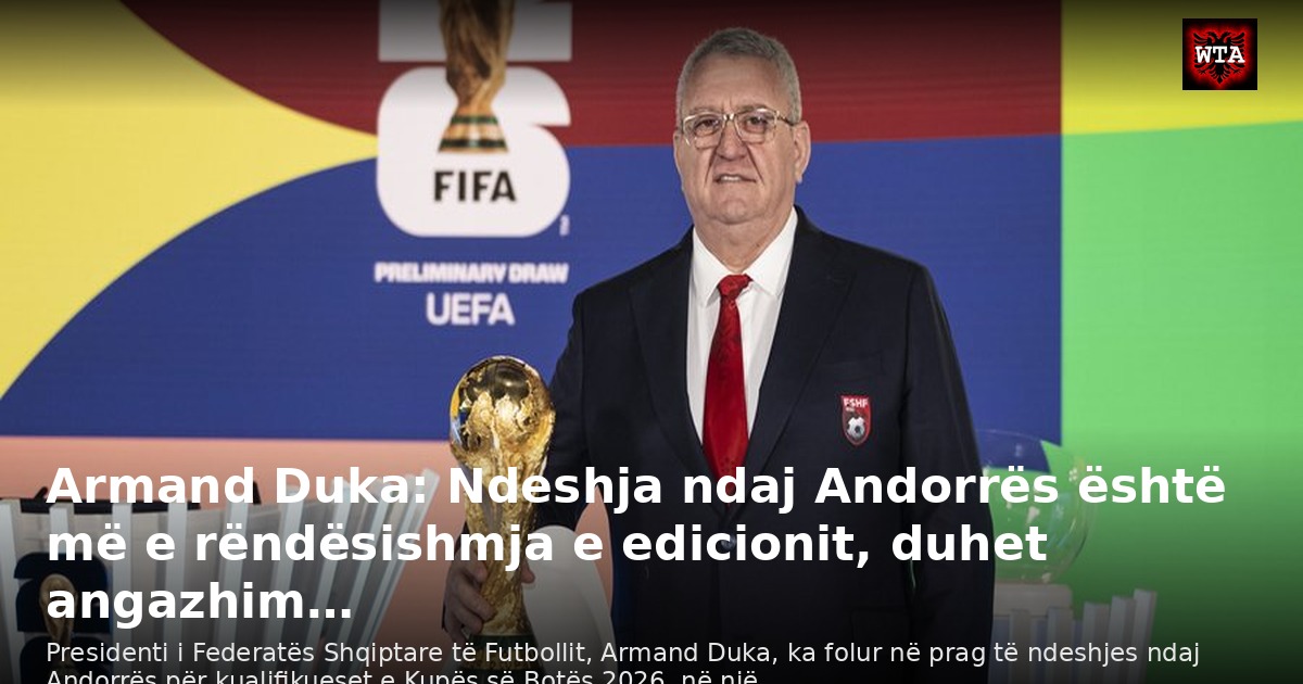 Armand Duka: Ndeshja ndaj Andorrës është më e rëndësishmja e edicionit, duhet angazhim…