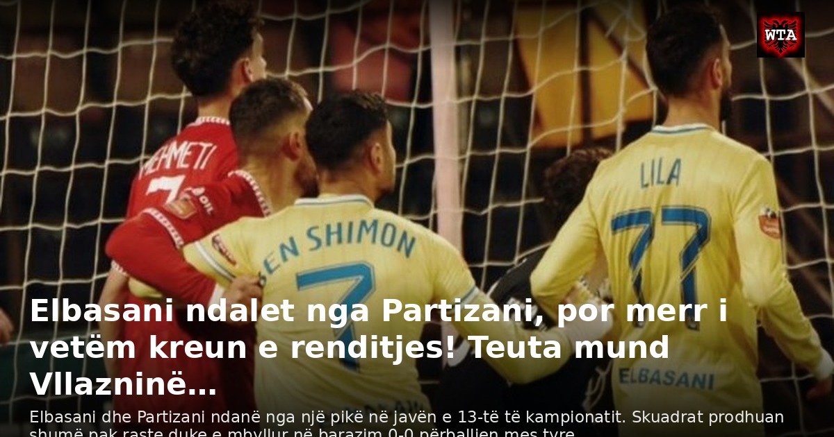 Elbasani ndalet nga Partizani, por merr i vetëm kreun e renditjes! Teuta mund Vllazninë…