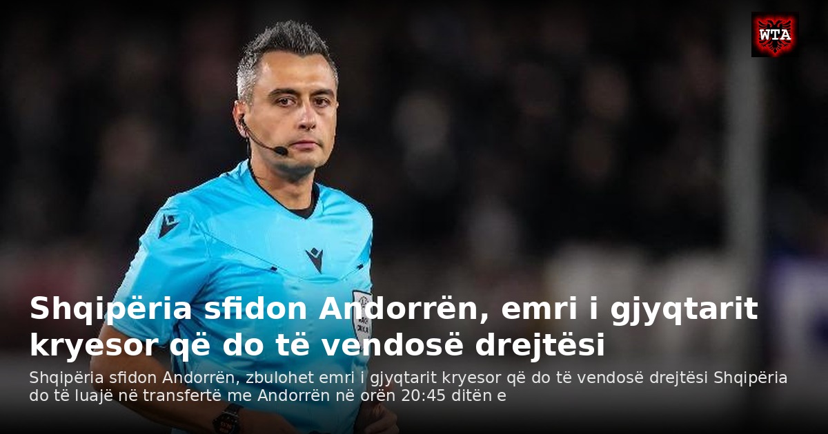 Shqipëria sfidon Andorrën, emri i gjyqtarit kryesor që do të vendosë drejtësi