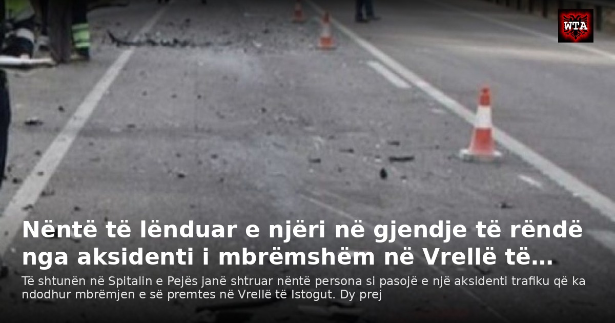 Nëntë të lënduar e njëri në gjendje të rëndë nga aksidenti i mbrëmshëm në Vrellë të…