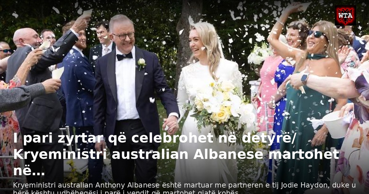 I pari zyrtar që celebrohet në detyrë/ Kryeministri australian Albanese martohet në…