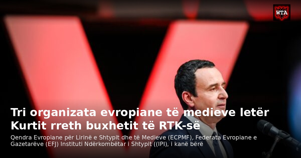 Tri organizata evropiane të medieve letër Kurtit rreth buxhetit të RTK-së