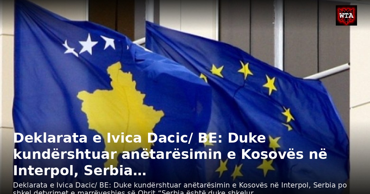 Deklarata e Ivica Dacic/ BE: Duke kundërshtuar anëtarësimin e Kosovës në Interpol, Serbia…