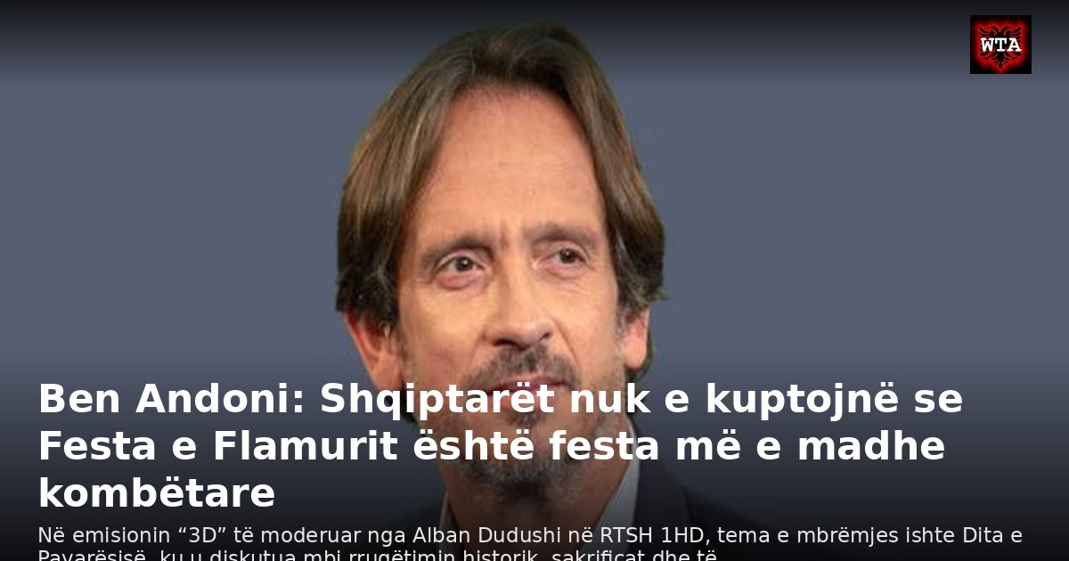 Ben Andoni: Shqiptarët nuk e kuptojnë se Festa e Flamurit është festa më e madhe kombëtare