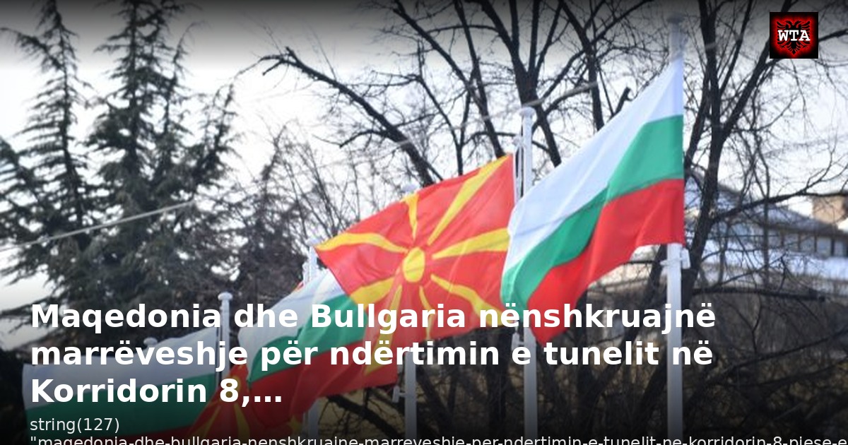 Maqedonia dhe Bullgaria nënshkruajnë marrëveshje për ndërtimin e tunelit në Korridorin 8,…