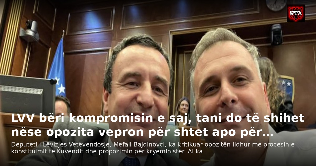 LVV bëri kompromisin e saj, tani do të shihet nëse opozita vepron për shtet apo për…