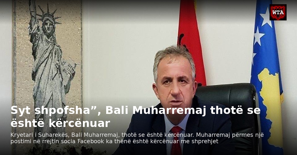 Syt shpofsha”, Bali Muharremaj thotë se është kërcënuar