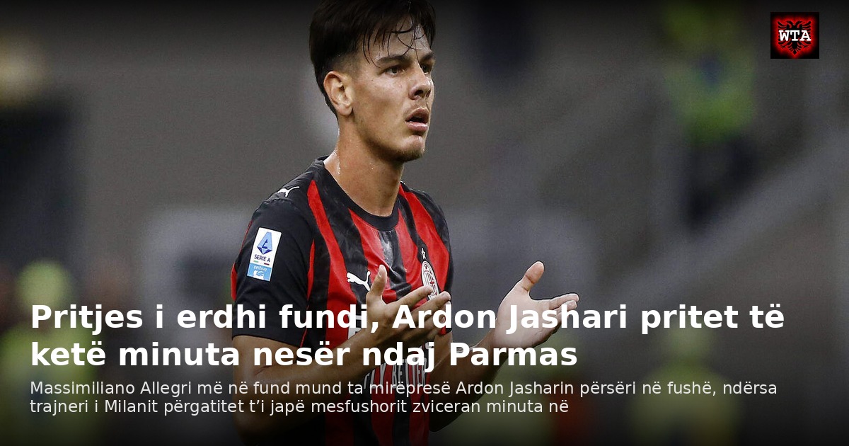 Pritjes i erdhi fundi, Ardon Jashari pritet të ketë minuta nesër ndaj Parmas