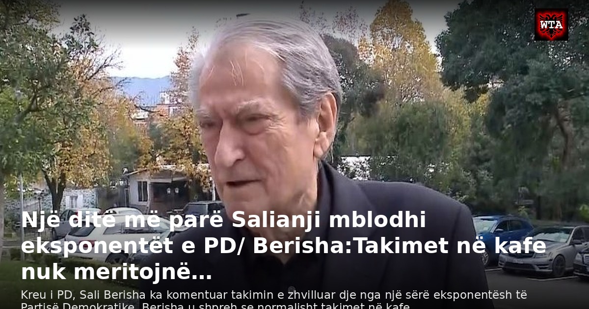 Një ditë më parë Salianji mblodhi eksponentët e PD/ Berisha:Takimet në kafe nuk meritojnë…