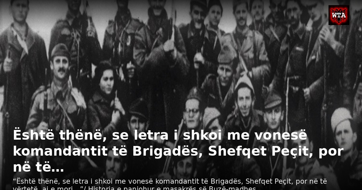Është thënë, se letra i shkoi me vonesë komandantit të Brigadës, Shefqet Peçit, por në të…