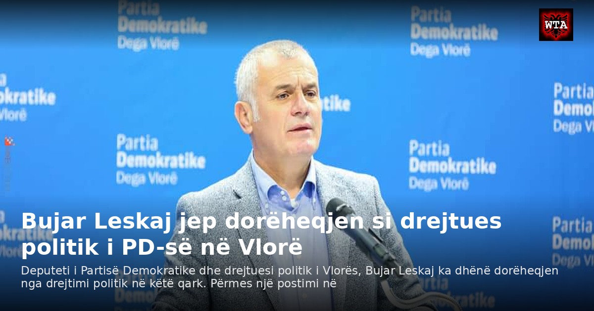 Bujar Leskaj jep dorëheqjen si drejtues politik i PD-së në Vlorë