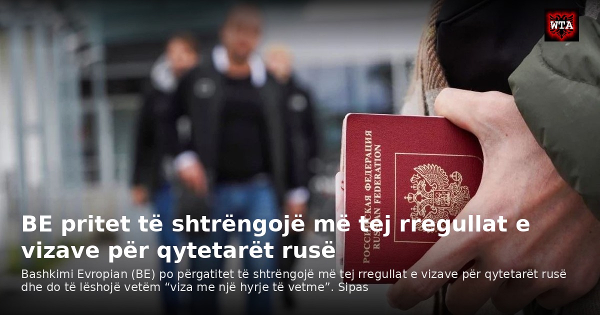 BE pritet të shtrëngojë më tej rregullat e vizave për qytetarët rusë