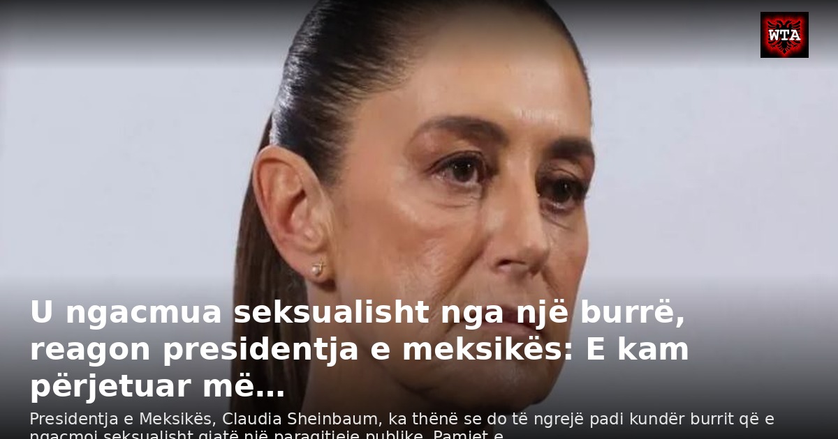 U ngacmua seksualisht nga një burrë, reagon presidentja e meksikës: E kam përjetuar më…