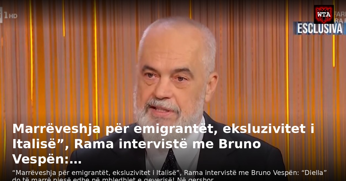 Marrëveshja për emigrantët, eksluzivitet i Italisë”, Rama intervistë me Bruno Vespën:…