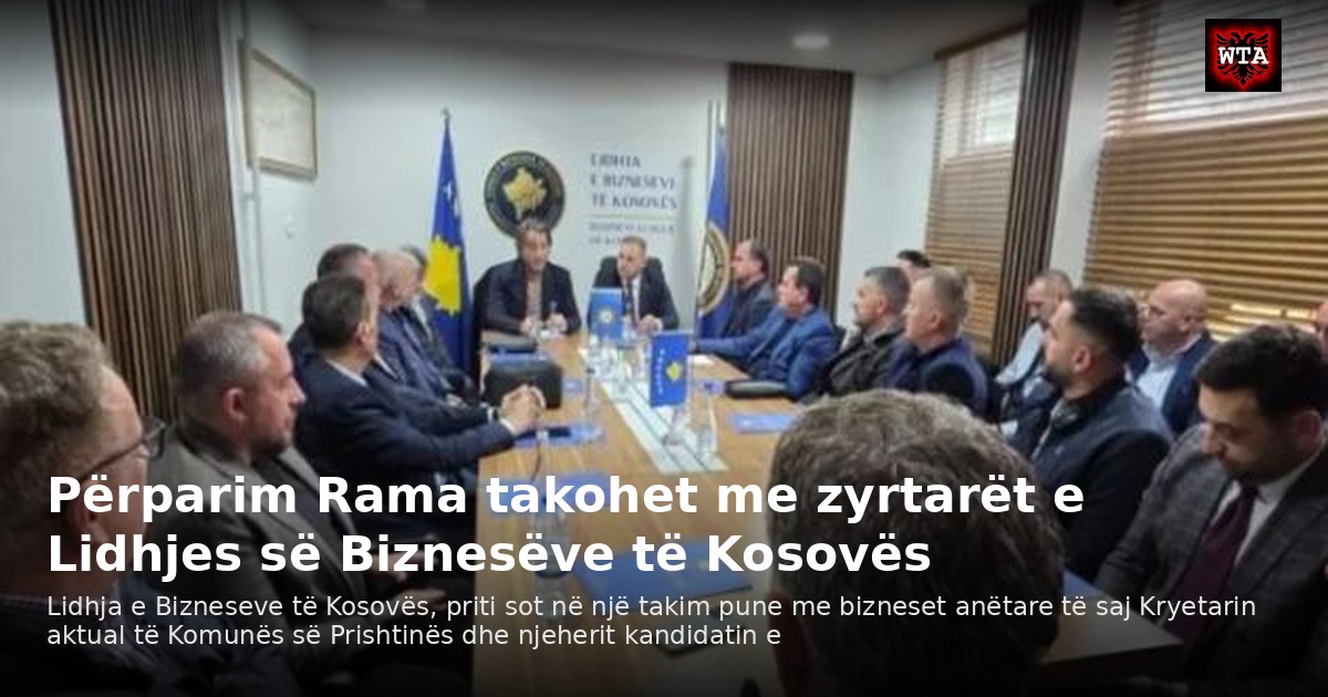 Përparim Rama takohet me zyrtarët e Lidhjes së Biznesëve të Kosovës
