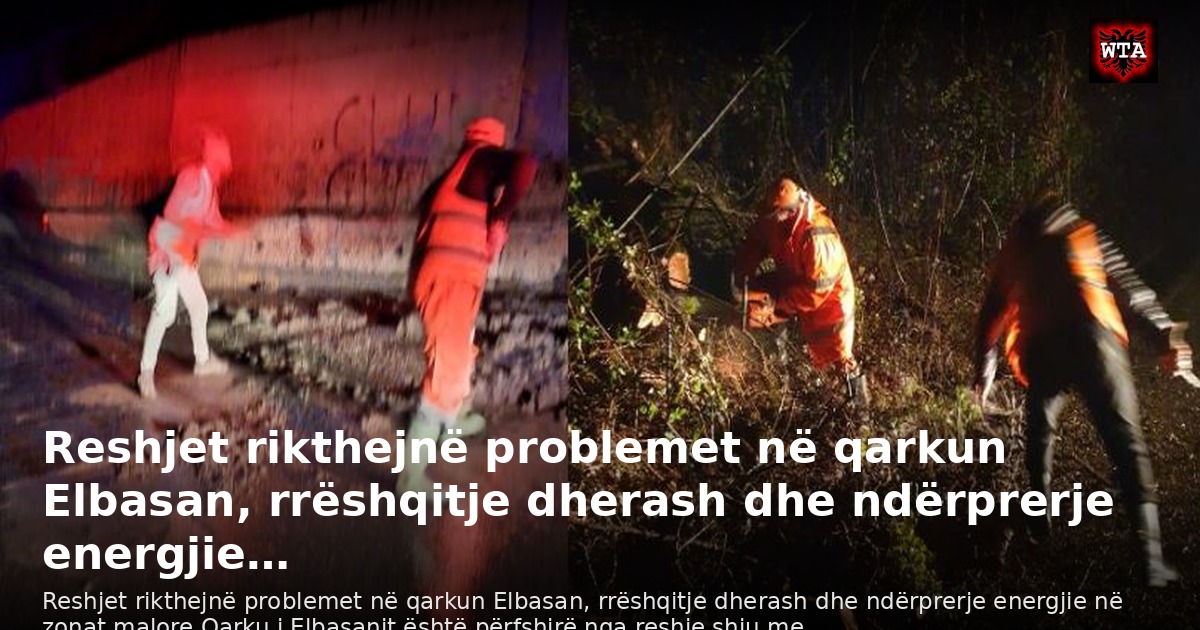Reshjet rikthejnë problemet në qarkun Elbasan, rrëshqitje dherash dhe ndërprerje energjie…