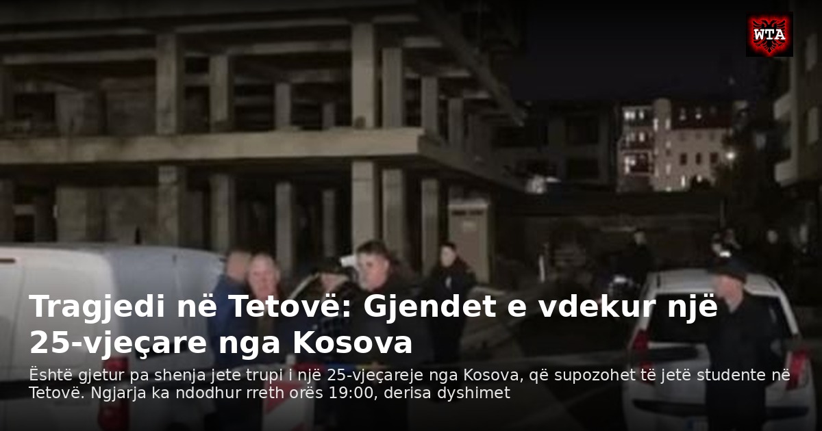 Tragjedi në Tetovë: Gjendet e vdekur një 25-vjeçare nga Kosova