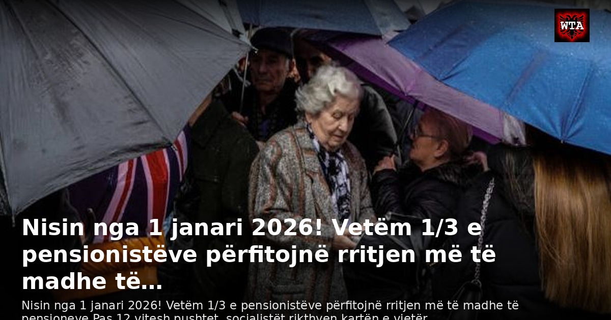 Nisin nga 1 janari 2026! Vetëm 1/3 e pensionistëve përfitojnë rritjen më të madhe të…