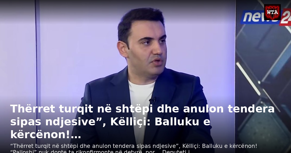 Thërret turqit në shtëpi dhe anulon tendera sipas ndjesive”, Këlliçi: Balluku e kërcënon!…