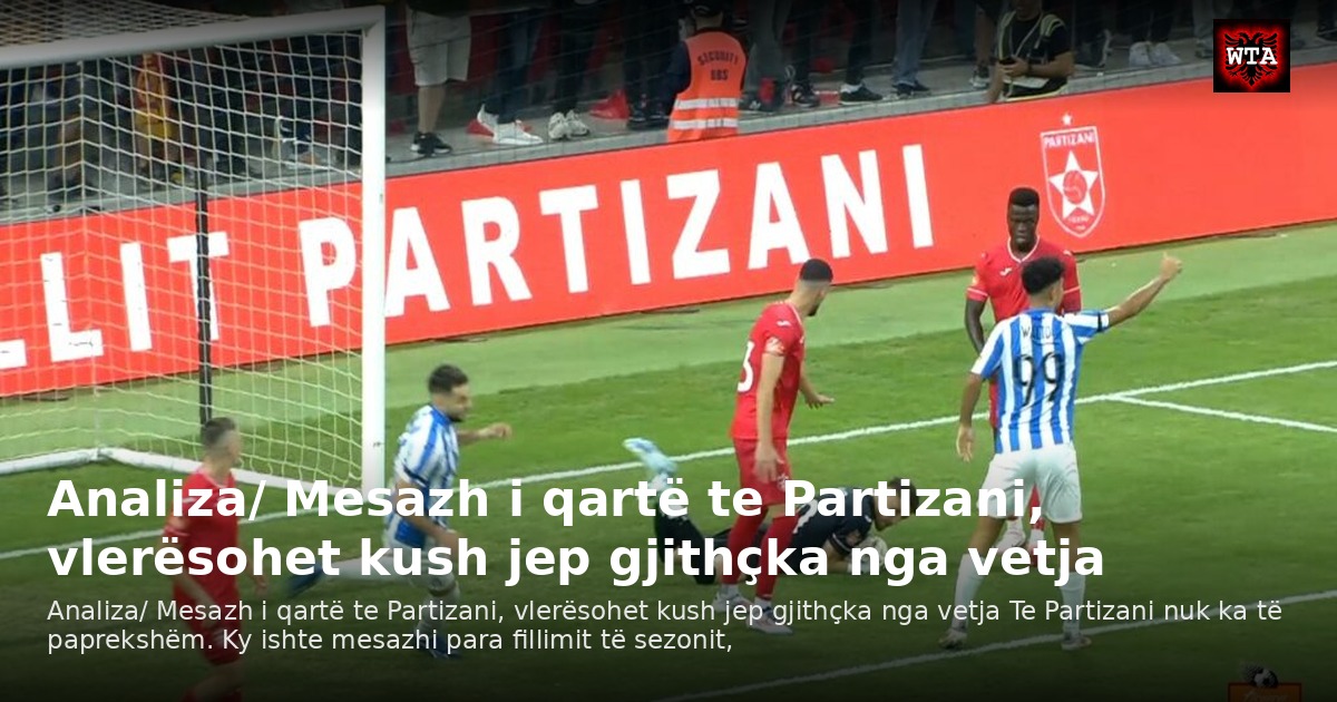 Analiza/ Mesazh i qartë te Partizani, vlerësohet kush jep gjithçka nga vetja