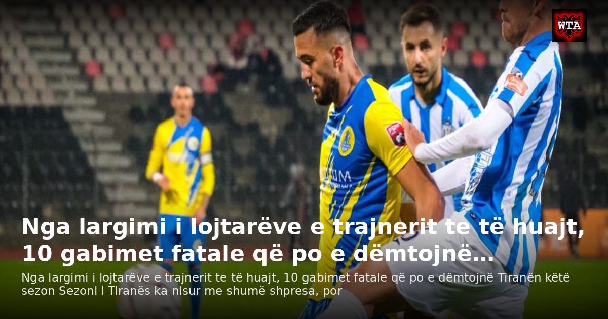 Nga largimi i lojtarëve e trajnerit te të huajt, 10 gabimet fatale që po e dëmtojnë…