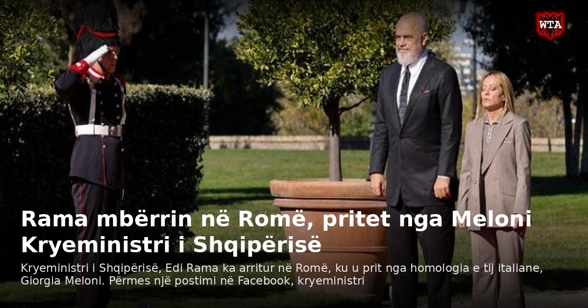 Rama mbërrin në Romë, pritet nga Meloni Kryeministri i Shqipërisë