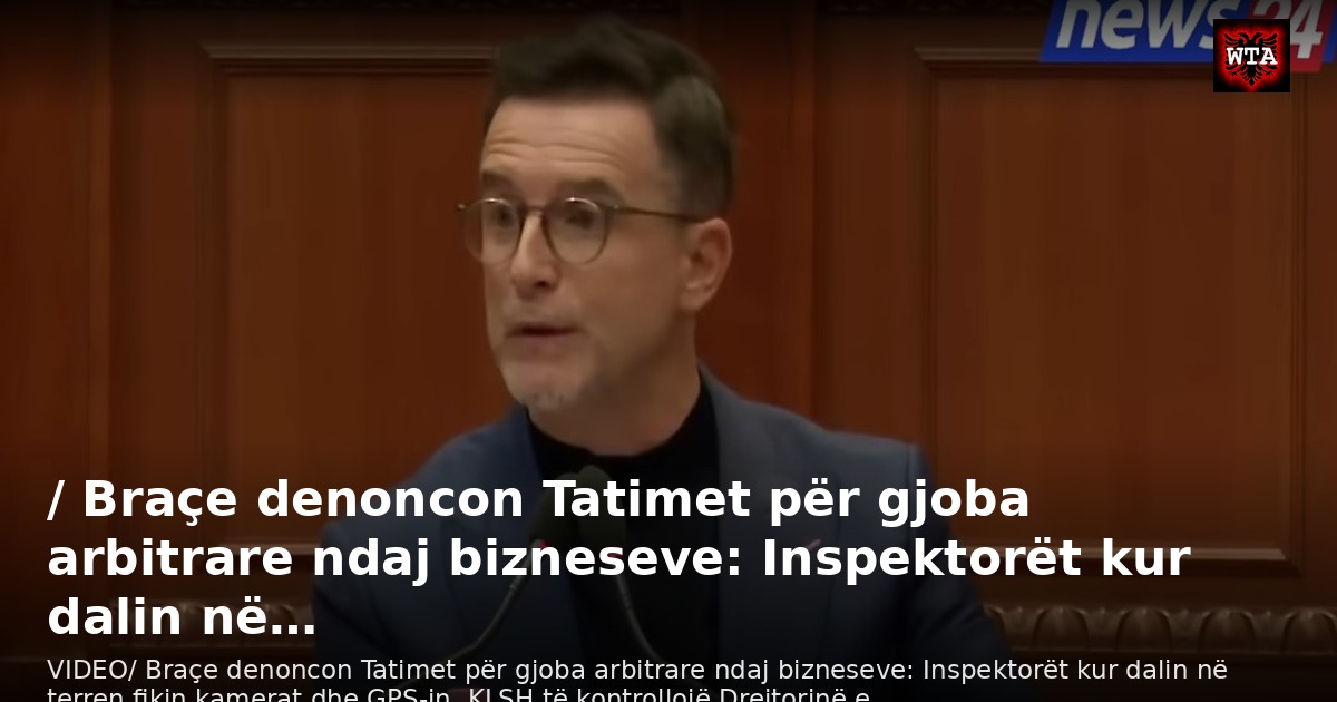 / Braçe denoncon Tatimet për gjoba arbitrare ndaj bizneseve: Inspektorët kur dalin në…