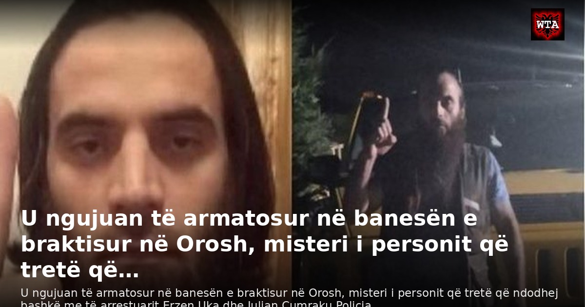 U ngujuan të armatosur në banesën e braktisur në Orosh, misteri i personit që tretë që…