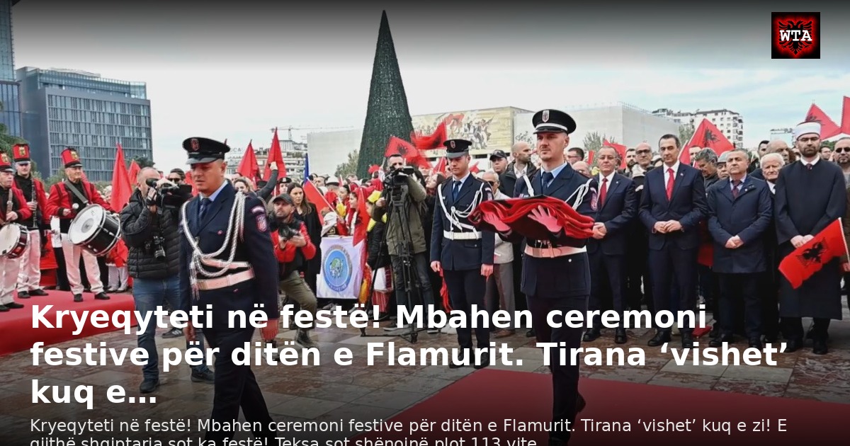 Kryeqyteti në festë! Mbahen ceremoni festive për ditën e Flamurit. Tirana ‘vishet’ kuq e…
