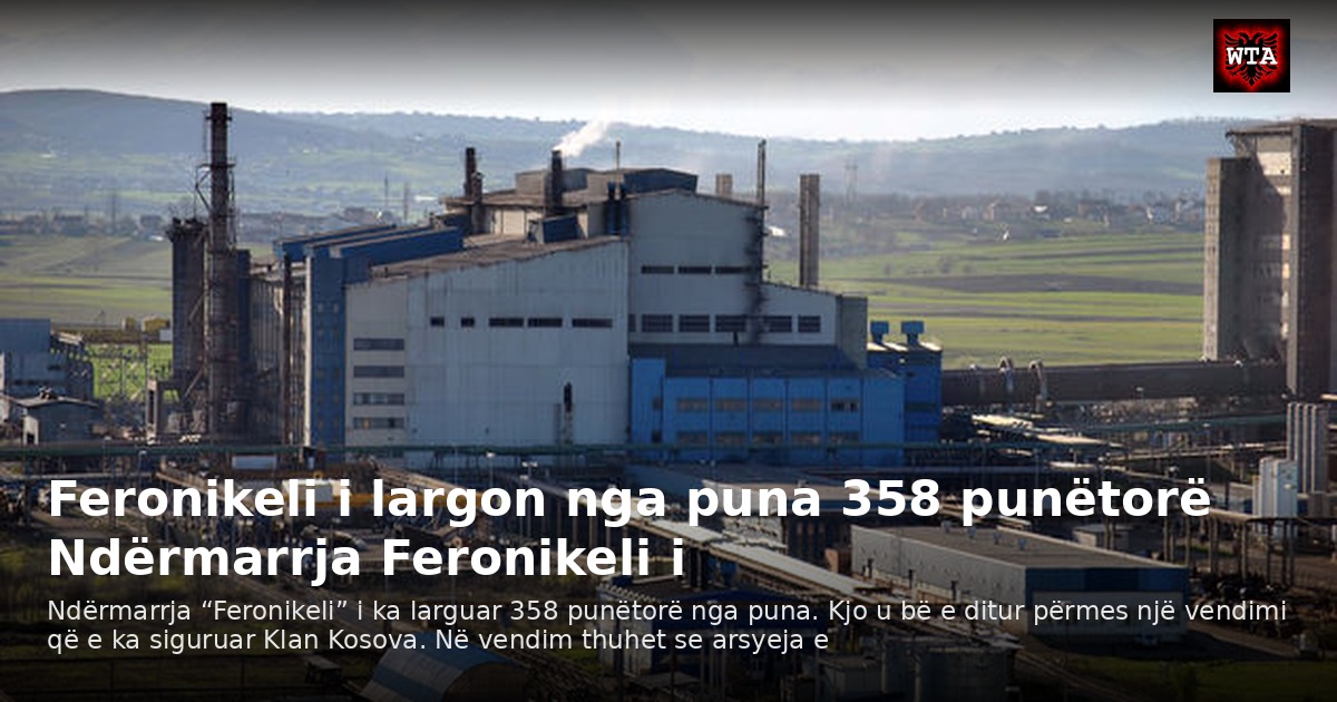 Feronikeli i largon nga puna 358 punëtorë Ndërmarrja Feronikeli i