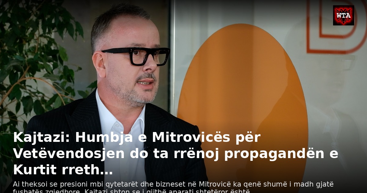 Kajtazi: Humbja e Mitrovicës për Vetëvendosjen do ta rrënoj propagandën e Kurtit rreth…