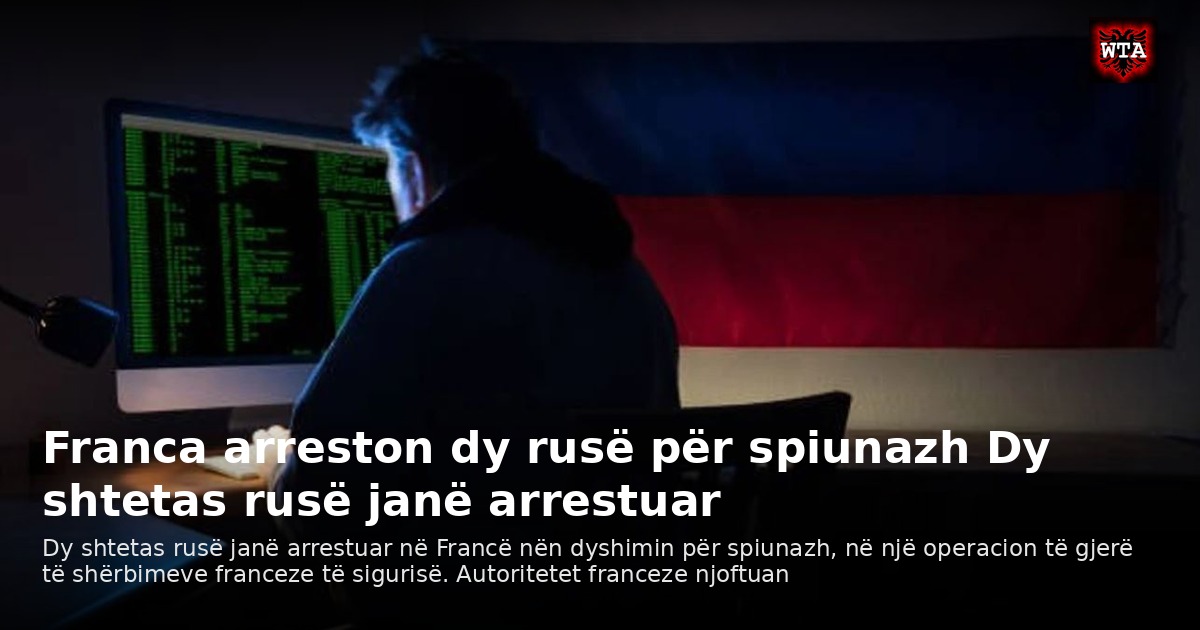 Franca arreston dy rusë për spiunazh Dy shtetas rusë janë arrestuar