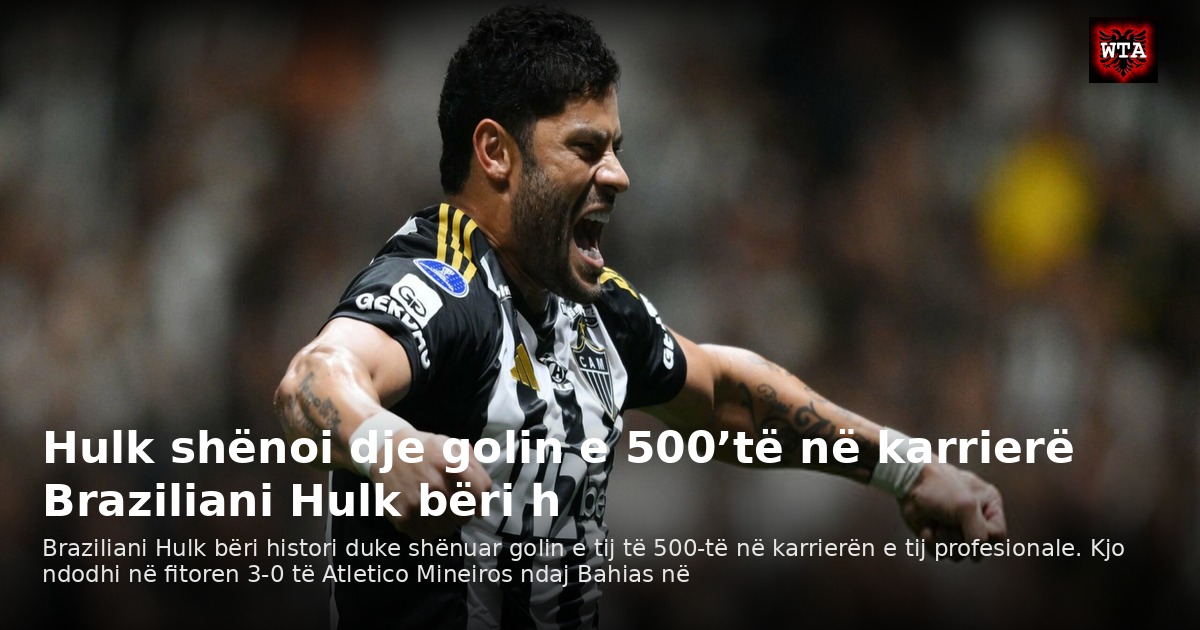 Hulk shënoi dje golin e 500’të në karrierë Braziliani Hulk bëri h