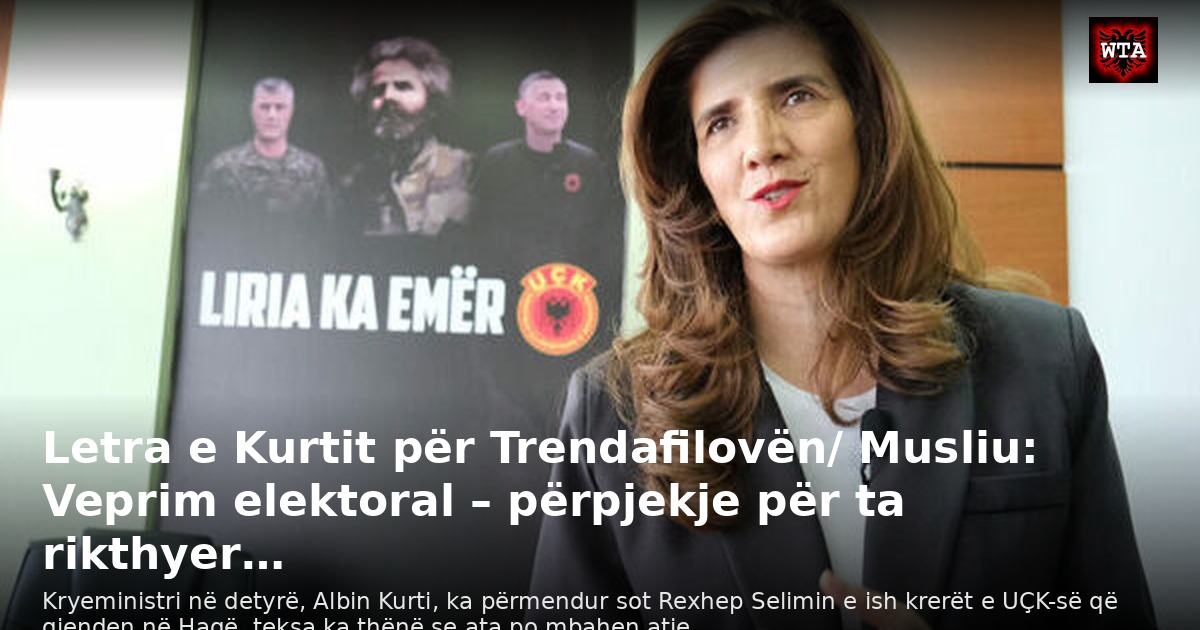 Letra e Kurtit për Trendafilovën/ Musliu: Veprim elektoral – përpjekje për ta rikthyer…