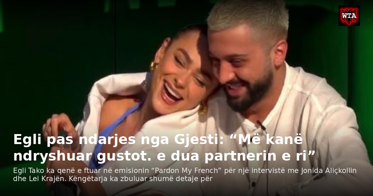 Egli pas ndarjes nga Gjesti: “Më kanë ndryshuar gustot. e dua partnerin e ri”