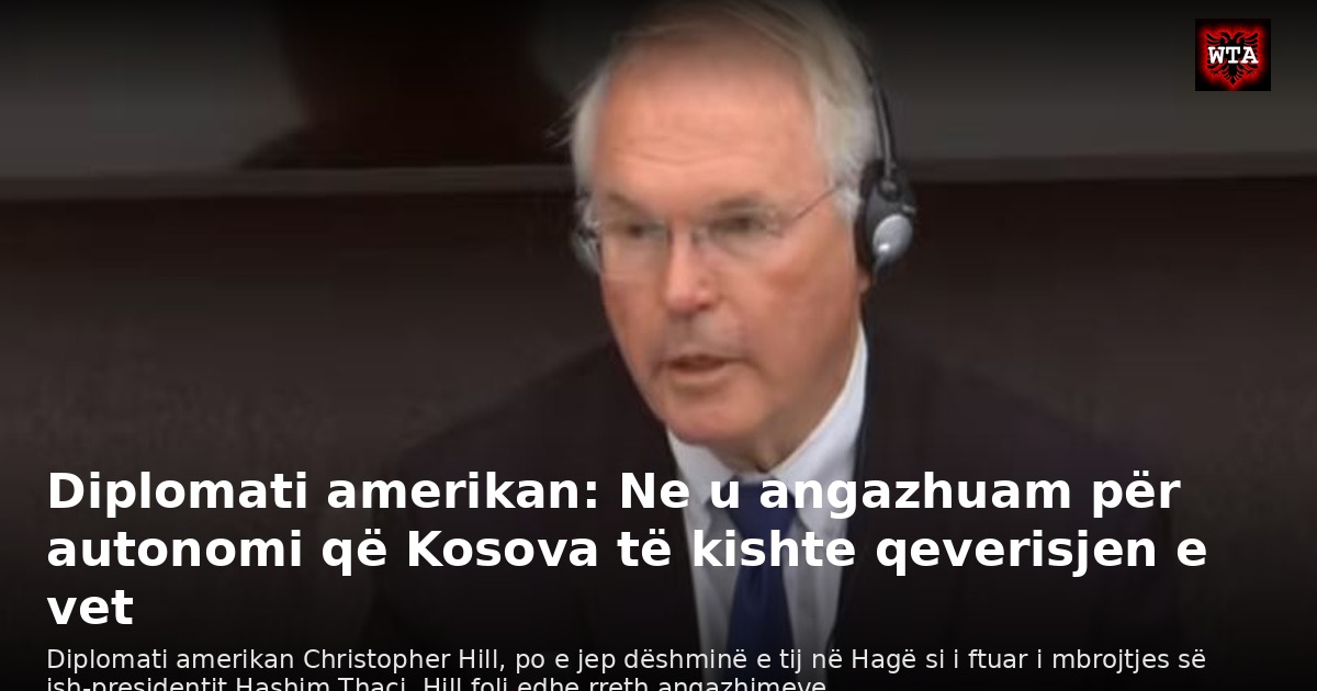 Diplomati amerikan: Ne u angazhuam për autonomi që Kosova të kishte qeverisjen e vet