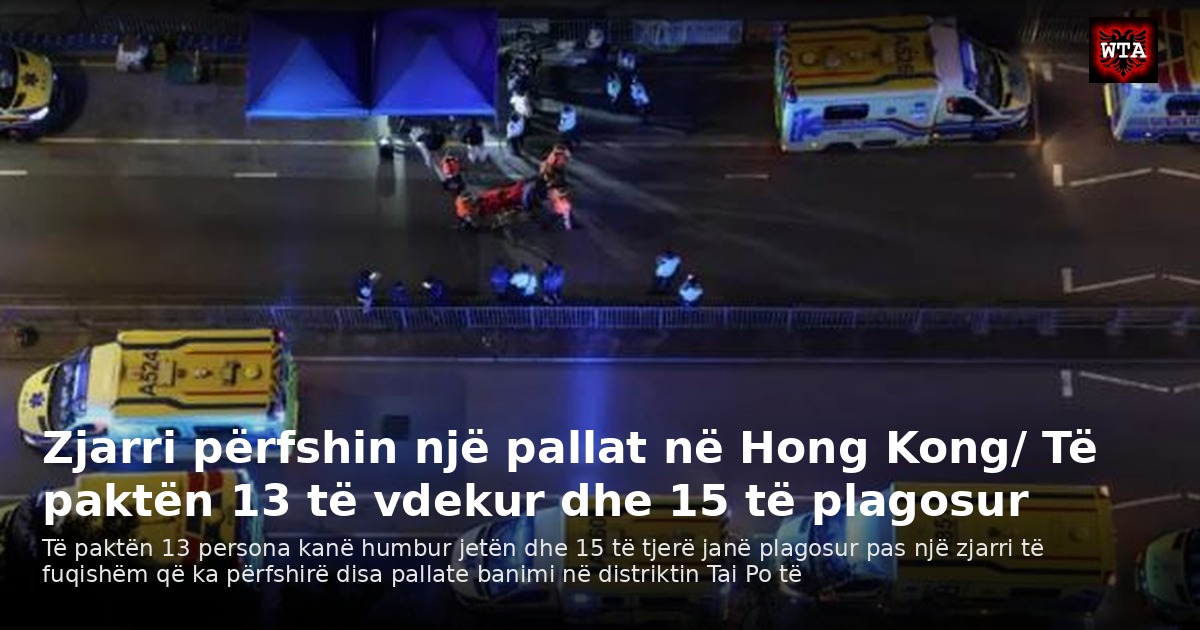 Zjarri përfshin një pallat në Hong Kong/ Të paktën 13 të vdekur dhe 15 të plagosur