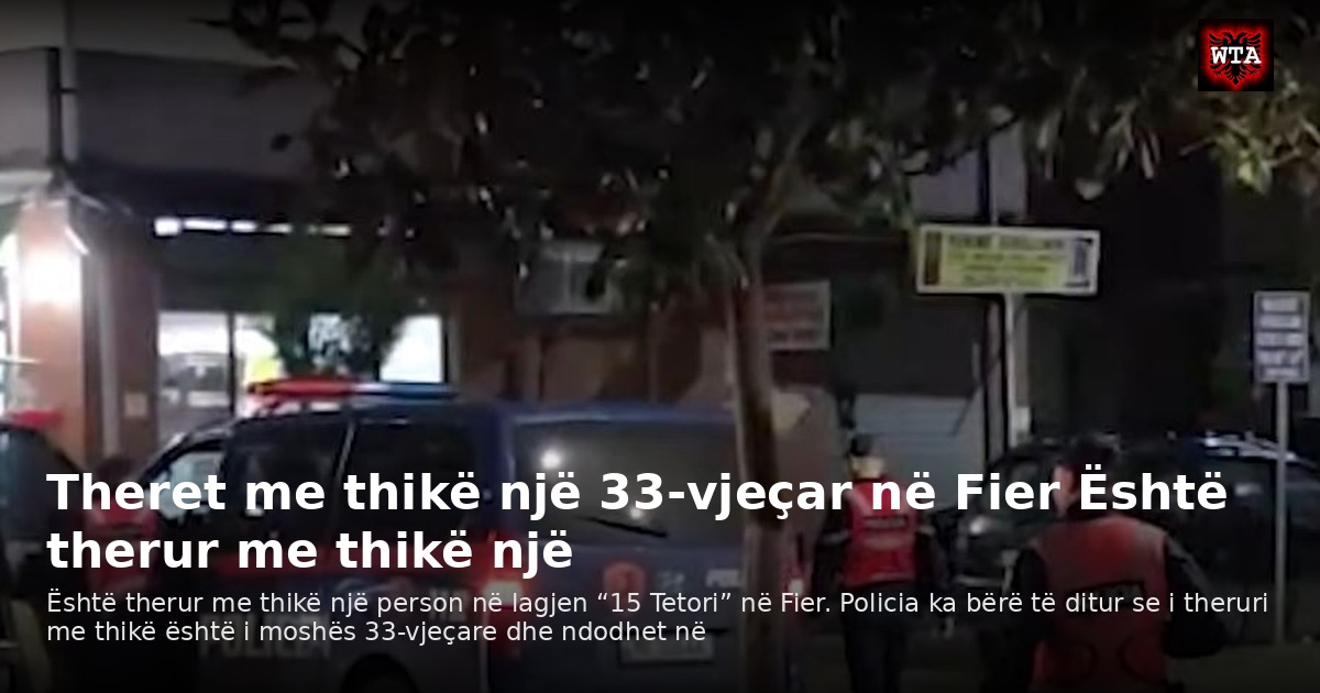 Theret me thikë një 33-vjeçar në Fier Është therur me thikë një