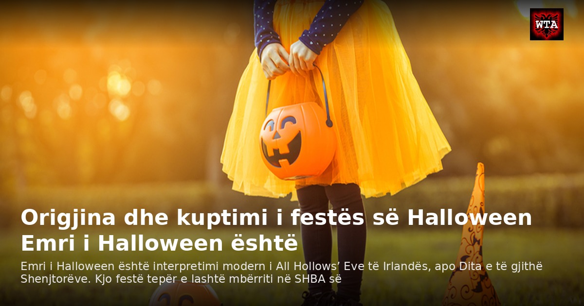 Origjina dhe kuptimi i festës së Halloween Emri i Halloween është