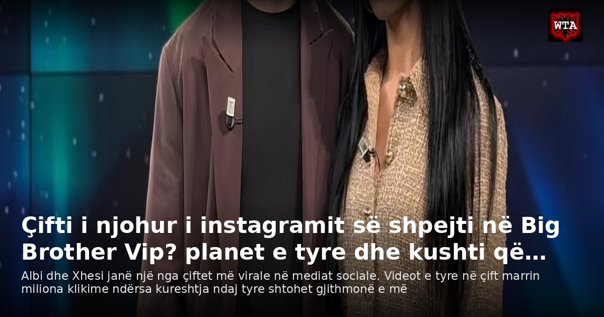 Çifti i njohur i instagramit së shpejti në Big Brother Vip? planet e tyre dhe kushti që…