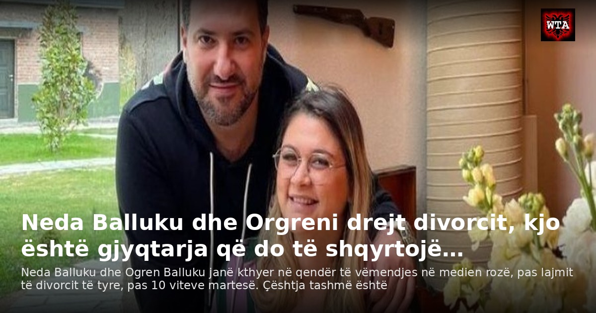 Neda Balluku dhe Orgreni drejt divorcit, kjo është gjyqtarja që do të shqyrtojë…