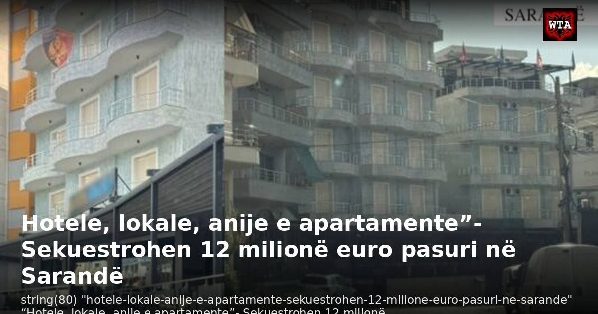 Hotele, lokale, anije e apartamente”- Sekuestrohen 12 milionë euro pasuri në Sarandë
