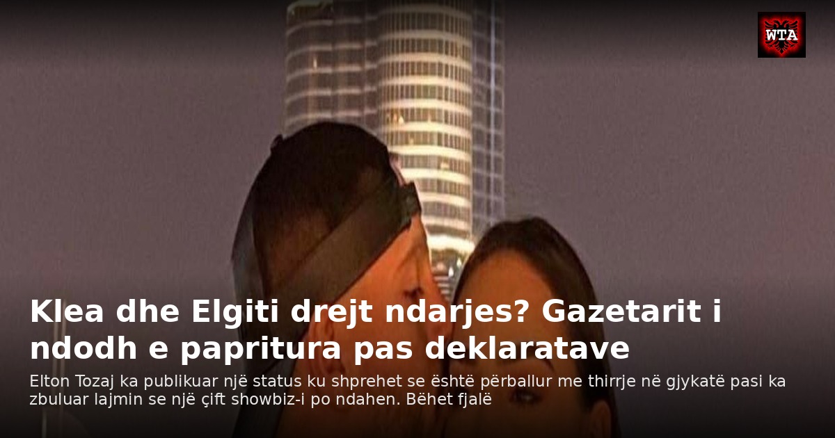 Klea dhe Elgiti drejt ndarjes? Gazetarit i ndodh e papritura pas deklaratave