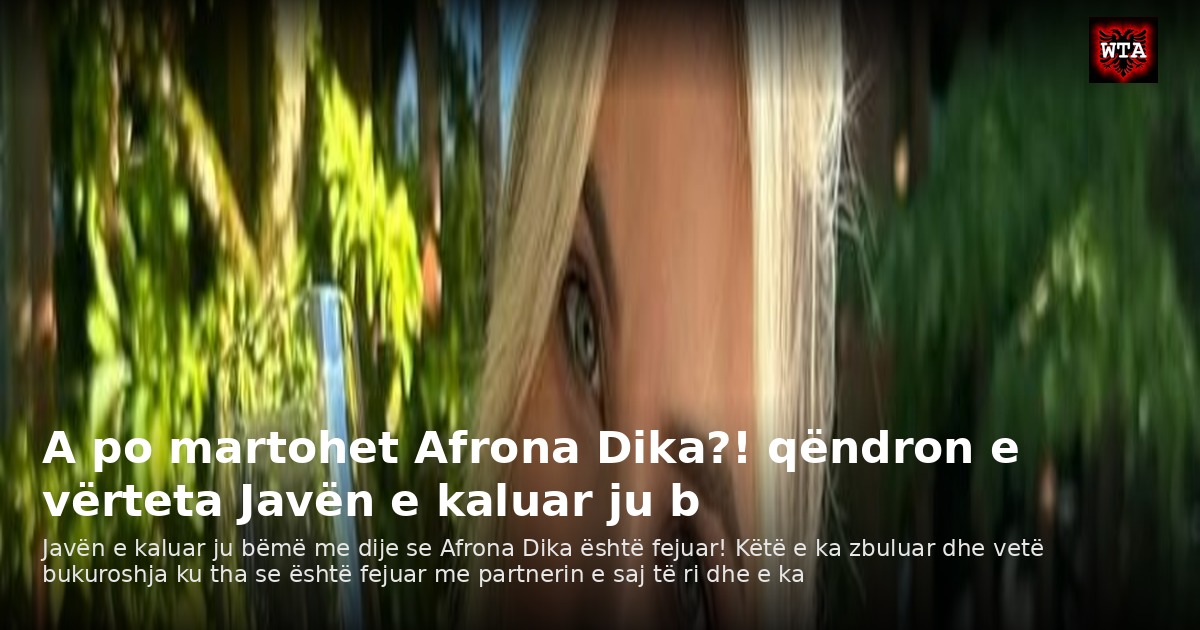 A po martohet Afrona Dika?! qëndron e vërteta Javën e kaluar ju b