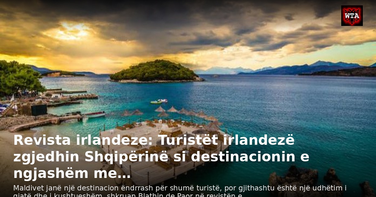 Revista irlandeze: Turistët irlandezë zgjedhin Shqipërinë si destinacionin e ngjashëm me…