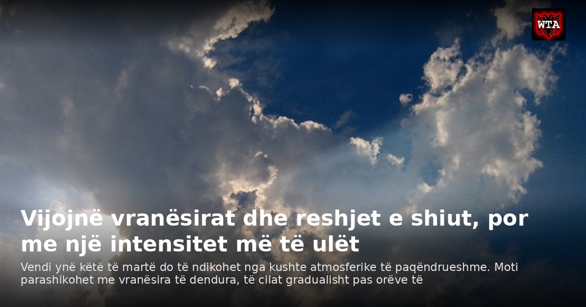 Vijojnë vranësirat dhe reshjet e shiut, por me një intensitet më të ulët