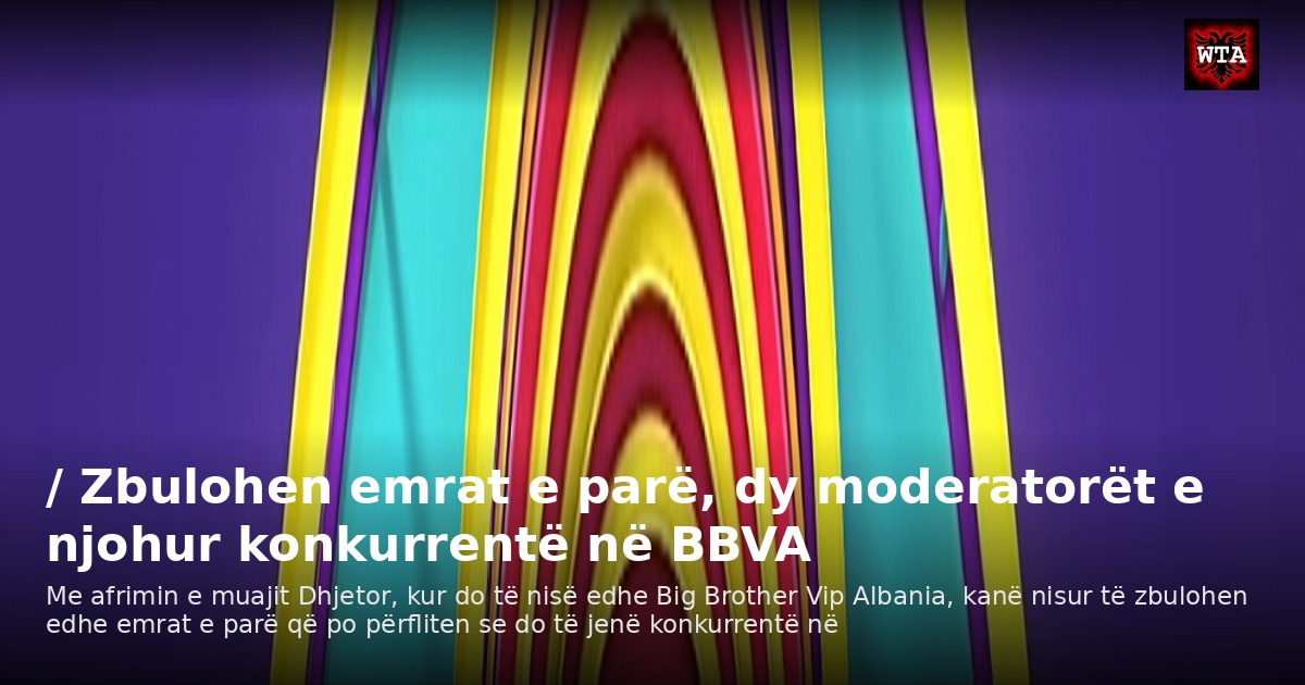 / Zbulohen emrat e parë, dy moderatorët e njohur konkurrentë në BBVA