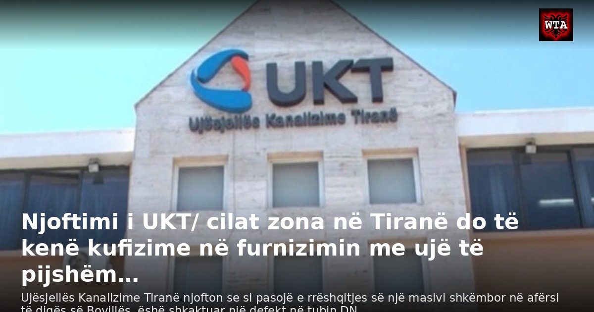 Njoftimi i UKT/ cilat zona në Tiranë do të kenë kufizime në furnizimin me ujë të pijshëm…