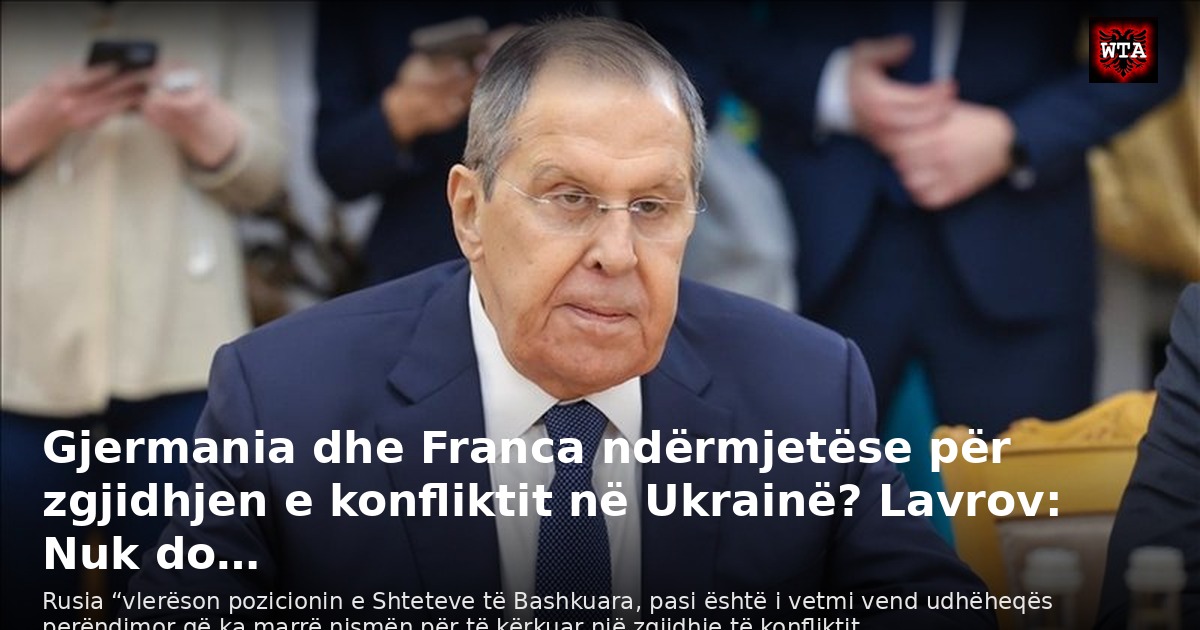 Gjermania dhe Franca ndërmjetëse për zgjidhjen e konfliktit në Ukrainë? Lavrov: Nuk do…